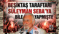 "Beşiktaş taraftarı Süleyman Seba'ya bile yapmıştı!"