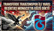 Transferde Trabzonspor ile yarış: Beşiktaş Monaco'ya gözü dikti!