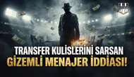 Transfer kulislerini sarsan gizemli menajer iddiası!