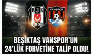 Beşiktaş Vanspor'un 24'lük forvetine talip oldu!