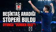Beşiktaş aradığı stoperi buldu, oyuncu "dünden razı"!