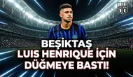 Beşiktaş Luis Henrique için düğmeye bastı!
