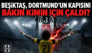 Beşiktaş, Dortmund'un kapısını bakın kimin için çaldı?