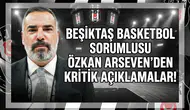 Beşiktaş basketbol sorumlusu Özkan Arseven'den kritik açıklamalar!