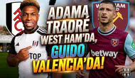 Adama Traoré West Ham’da, Guido Valencia'da!