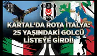 Kartal'da rota İtalya: 25 yaşındaki golcü listeye girdi!