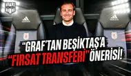 Graf'tan Beşiktaş'a "fırsat transferi" önerisi!
