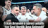 Özkan Arseven o süreci anlattı: "Her Şeyi Verdik Ama Gelmedi!"