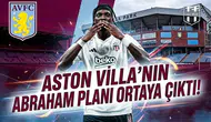 Aston Villa'nın Abraham planı ortaya çıktı!