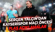 Sergen Yalçın'dan Kayserispor maçı öncesi flaş açıklamalar