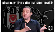 Nihat Kahveci'den yönetime sert eleştiri!