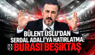 Bülent Uslu’dan Serdal Adalı’ya hatırlatma: Burası Beşiktaş