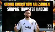 Orkun Kökçü'nün ailesinden sürpriz transfer haberi!