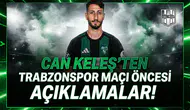 Can Keleş'ten Trabzonspor maçı öncesi açıklamalar!