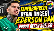 Fenerbahçe'de derbi öncesi Ederson'dan dikkat çeken sözler