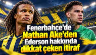 Fenerbahçe'de Nathan Ake'den Ederson hakkında dikkat çeken itiraf