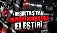 Beşiktaş'tan Yayıncı Kuruluşa Eleştiri