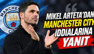 Mikel Arteta'dan Manchester City iddialarına yanıt