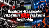 Beşiktaş-Başakşehir maçının VAR hakemi belli oldu