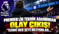 Premier Lig Teknik Adamından Olay Çıkış! "Sanki Her Şeyi Biliyorlar..."