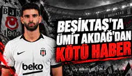 Beşiktaş'ta Ümit Akdağ'dan Kötü Haber