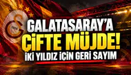 GALATASARAY’A ÇİFTE MÜJDE! İKİ YILDIZ İÇİN GERİ SAYIM
