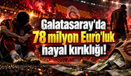 Galatasaray'da 78 milyon Euro'luk hayal kırıklığı!