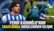 Ferdi Kadıoğlu'nun sakatlığında endişelendiren gelişme
