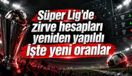 Süper Lig'de zirve hesapları yeniden yapıldı İşte yeni oranlar