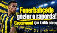 Fenerbahçe’de gözler o raporda! Greenwood için kritik süreç