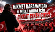 HİKMET KARAMAN'DAN A MİLLİ TAKIM İÇİN DİKKAT ÇEKEN ÇIKIŞ!