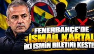 Fenerbahçe'de İsmail Kartal iki ismin biletini kesti