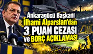 Ankaragücü Başkanı İlhami Alparslan'dan 3 puan cezası ve borç açıklaması
