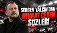 Sergen Yalçın'dan dikkat çeken sözler!