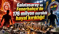 Galatasaray ve Fenerbahçe'de 176 milyon euroluk hayal kırıklığı!