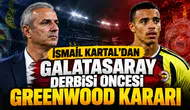 İsmail Kartal'dan derbi öncesi Mason Greenwood kararı