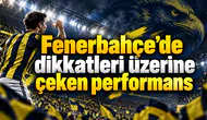 Fenerbahçe’de dikkatleri üzerine çeken performans