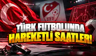 Türk futbolunda hareketli saatler