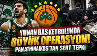 Yunan basketbolunda büyük operasyon! Panathinaikos'tan sert tepki