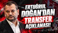 Ertuğrul Doğan'dan transfer açıklaması!