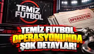 Temiz Futbol operasyonunda şok detaylar
