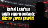 Rafael Leão’nun sağlık raporu açıklandı: Gözler yarına çevrildi