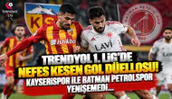 Trendyol 1. Lig'de Nefes Kesen Gol Düellosu! Kayserispor ile Batman Petrolspor Yenişemedi...