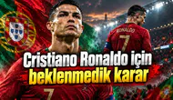 Cristiano Ronaldo için beklenmedik karar