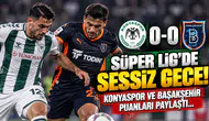 Süper Lig’de Sessiz Gece! Konyaspor ve Başakşehir Puanları Paylaştı...