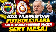 Aziz Yıldırım'dan futbolculara Galatasaray derbisi öncesi sert mesaj
