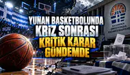 Yunan basketbolunda kriz sonrası kritik karar gündemde