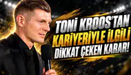 TONI KROOS'TAN KARİYERİYLE İLGİLİ DİKKAT ÇEKEN KARAR!