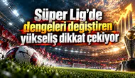 Süper Lig'de dengeleri değiştiren yükseliş dikkat çekiyor