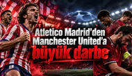 Atletico Madrid'den Manchester United'a büyük darbe